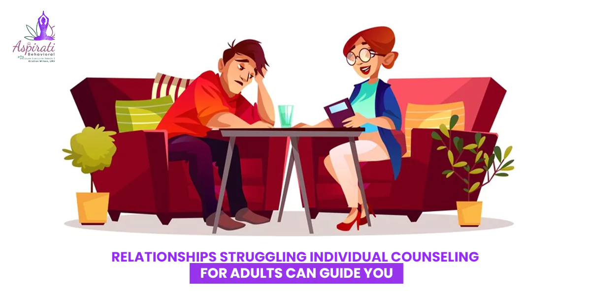 Relationships Struggling? Individual Counseling for Adults Can Guide You