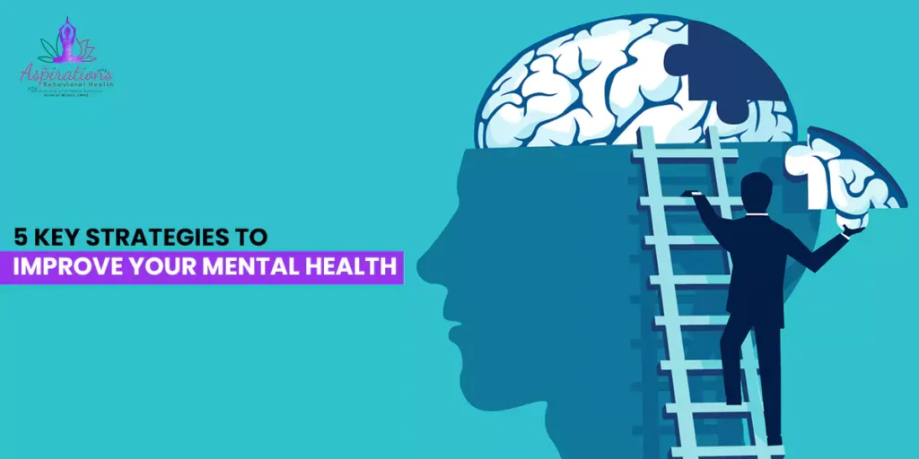 5 Key Strategies To Improve Your Mental Health